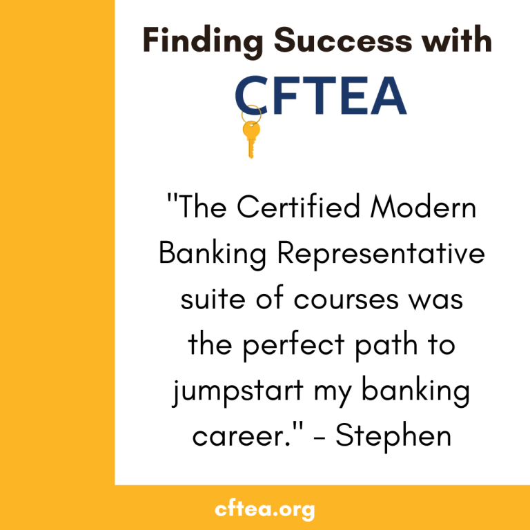 Graphic with text that reads: Finding Success with CFTEA. Below, a quote says, “The Certified Modern Banking Representative suite of courses was the perfect path to jumpstart my banking career.” – Stephen. The CFTEA logo appears at the top with a gold key icon, and the website cftea.org is shown at the bottom. The left side has a vertical gold bar and the background is white. CFT Bank Training