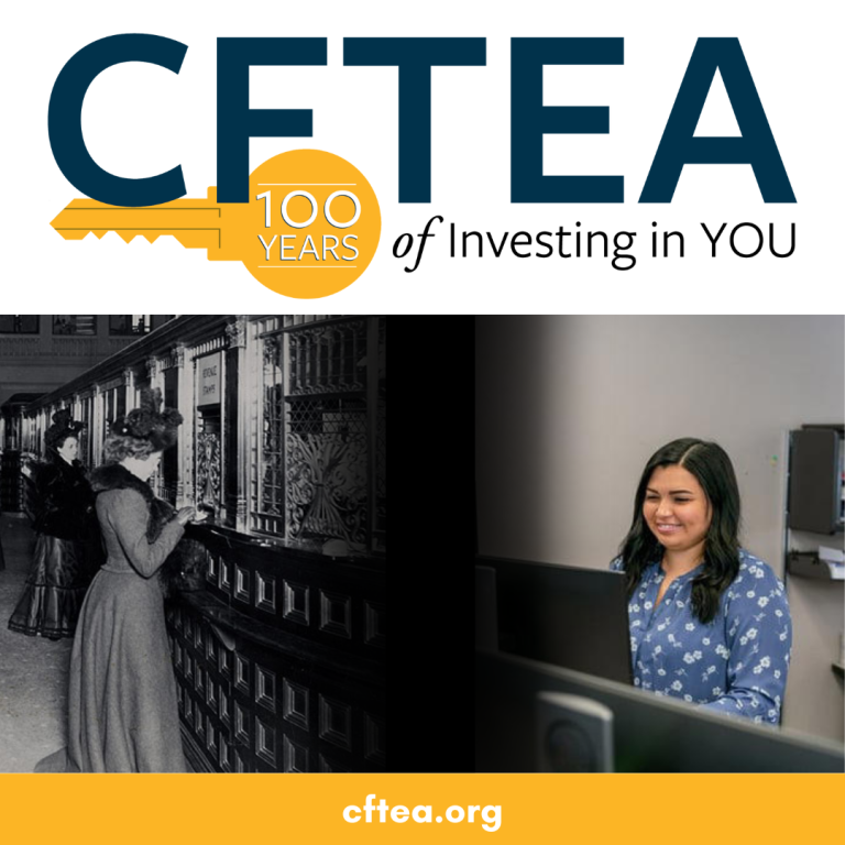 A graphic that reads CFTEA, 100 Years of Investing in You, with a gold key and 100 Years badge. The left side shows a black and white photo of women doing banking business in an early 1900s bank. The right side shows a modern woman smiling while working at a computer in a bank office. A gold bar along the bottom displays cftea.org.