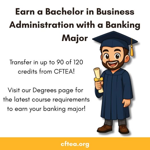 A white graphic that reads, Earn a Bachelor in Business Administration with a Banking Major. Below it says, Transfer in up to 90 of 120 credits from CFTEA, and Visit our Degrees page for the latest course requirements to earn your banking major. On the right is a chibi style character wearing a graduation cap and gown, smiling and holding a diploma. A gold bar along the bottom displays cftea.org.