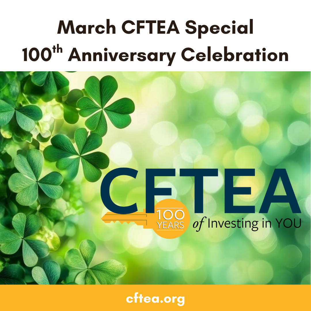 Graphic announcing March CFTEA Special, 100th Anniversary Celebration. Green shamrock background with the CFTEA logo and gold key reading 100 Years of Investing in You. Bottom text shows cftea.org.