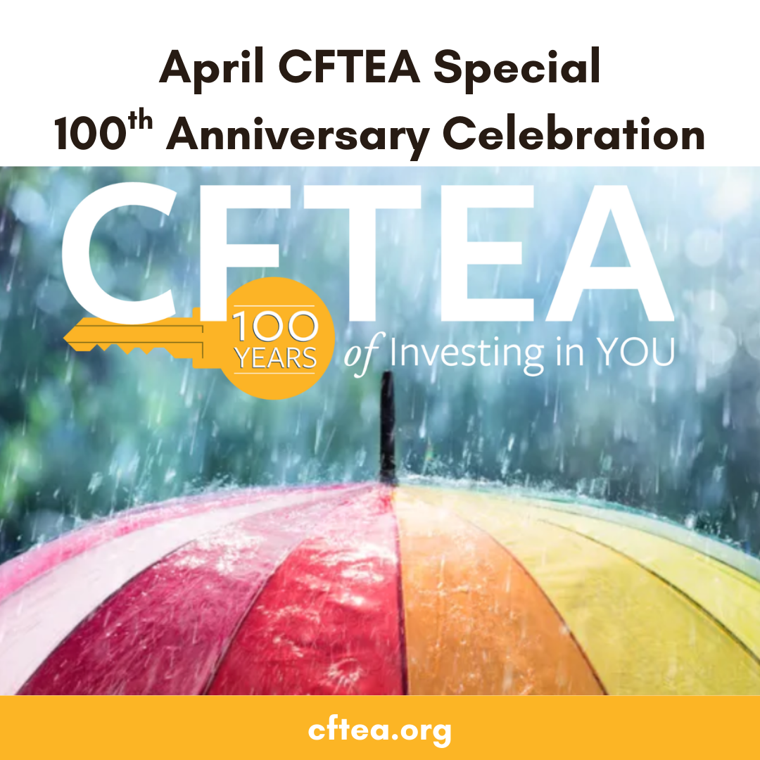 Graphic promoting CFTEA’s April special for its 100th anniversary, featuring a colorful umbrella in the rain with the text “CFTEA 100 Years of Investing in You” and cftea.org displayed.